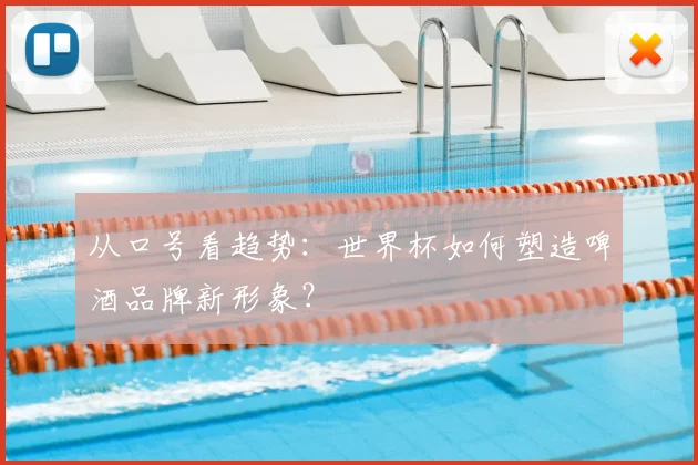 从口号看趋势：世界杯如何塑造啤酒品牌新形象？