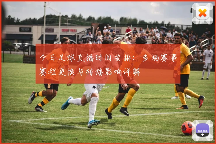 今日足球直播时间安排：多场赛事赛程更换与转播影响详解