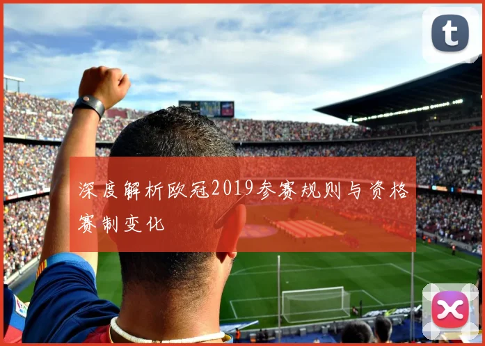 深度解析欧冠2019参赛规则与资格赛制变化